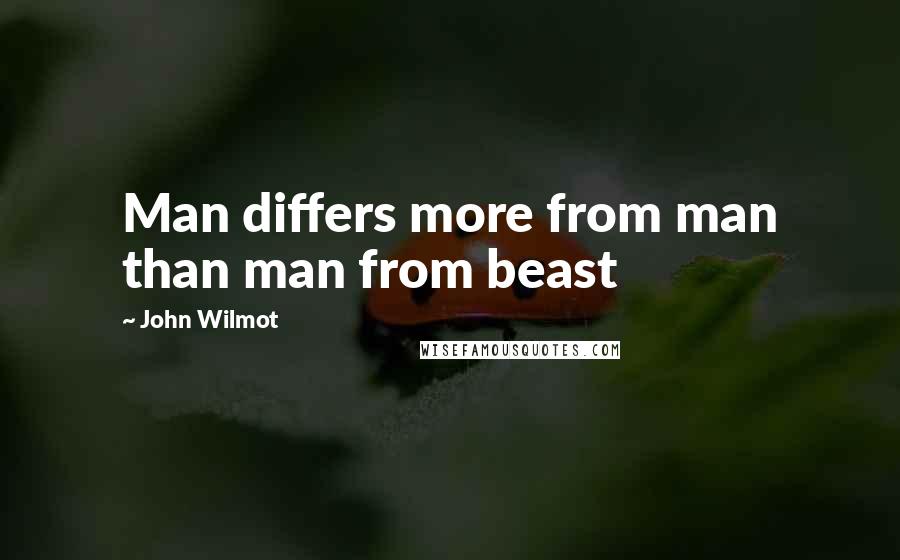 John Wilmot Quotes: Man differs more from man than man from beast