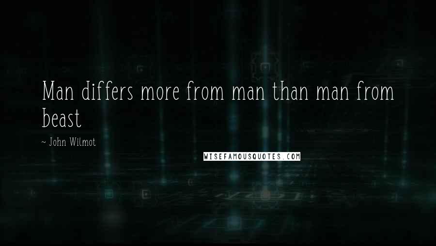 John Wilmot Quotes: Man differs more from man than man from beast