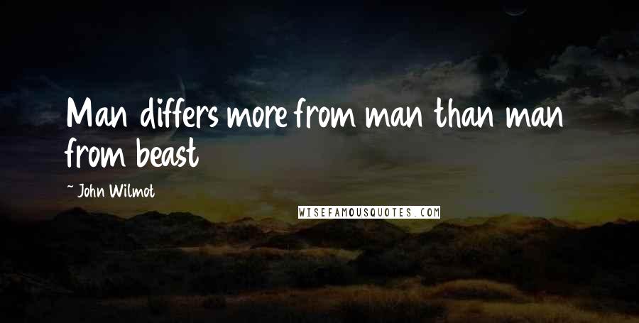 John Wilmot Quotes: Man differs more from man than man from beast