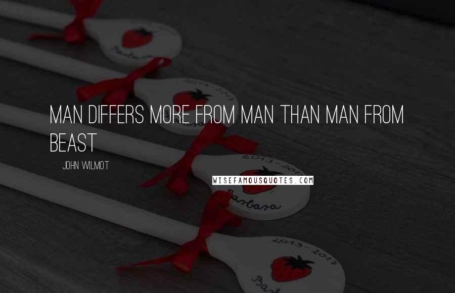 John Wilmot Quotes: Man differs more from man than man from beast