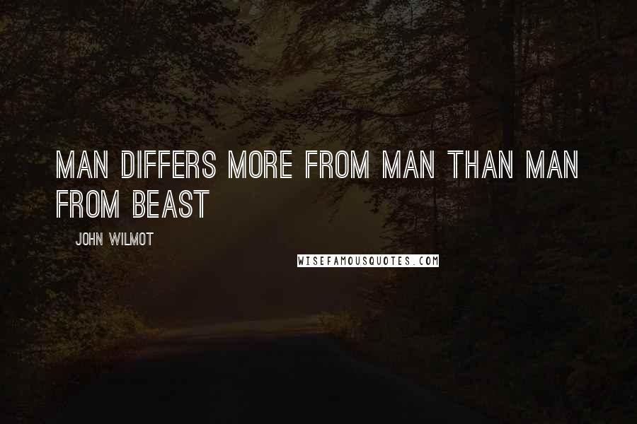 John Wilmot Quotes: Man differs more from man than man from beast