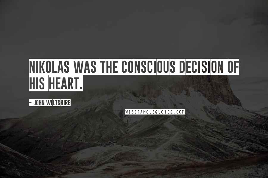 John Wiltshire Quotes: Nikolas was the conscious decision of his heart.