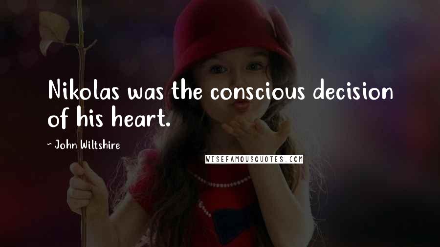 John Wiltshire Quotes: Nikolas was the conscious decision of his heart.