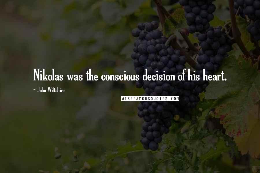 John Wiltshire Quotes: Nikolas was the conscious decision of his heart.