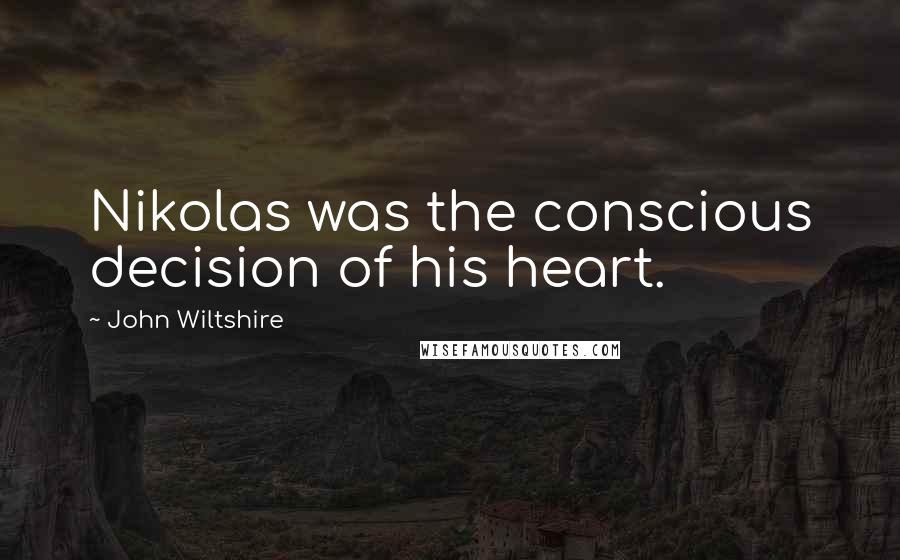 John Wiltshire Quotes: Nikolas was the conscious decision of his heart.