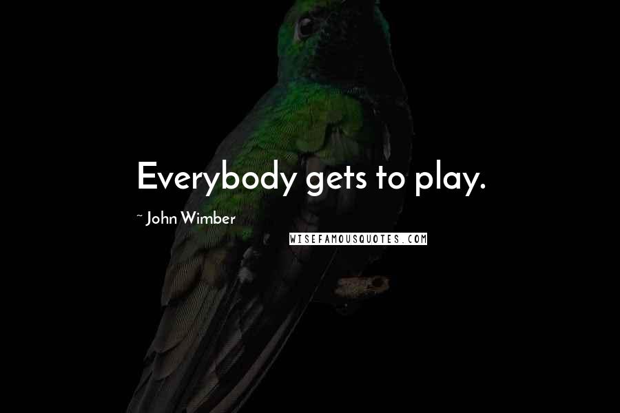 John Wimber Quotes: Everybody gets to play.