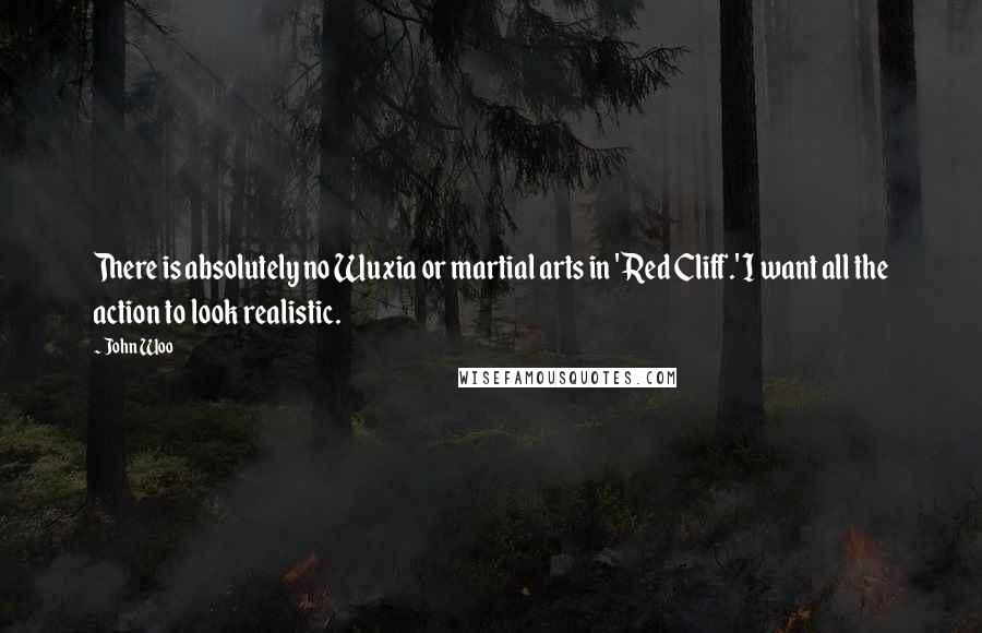 John Woo Quotes: There is absolutely no Wuxia or martial arts in 'Red Cliff.' I want all the action to look realistic.