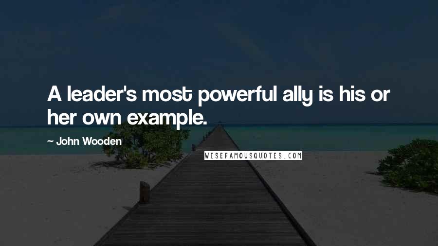 John Wooden Quotes: A leader's most powerful ally is his or her own example.