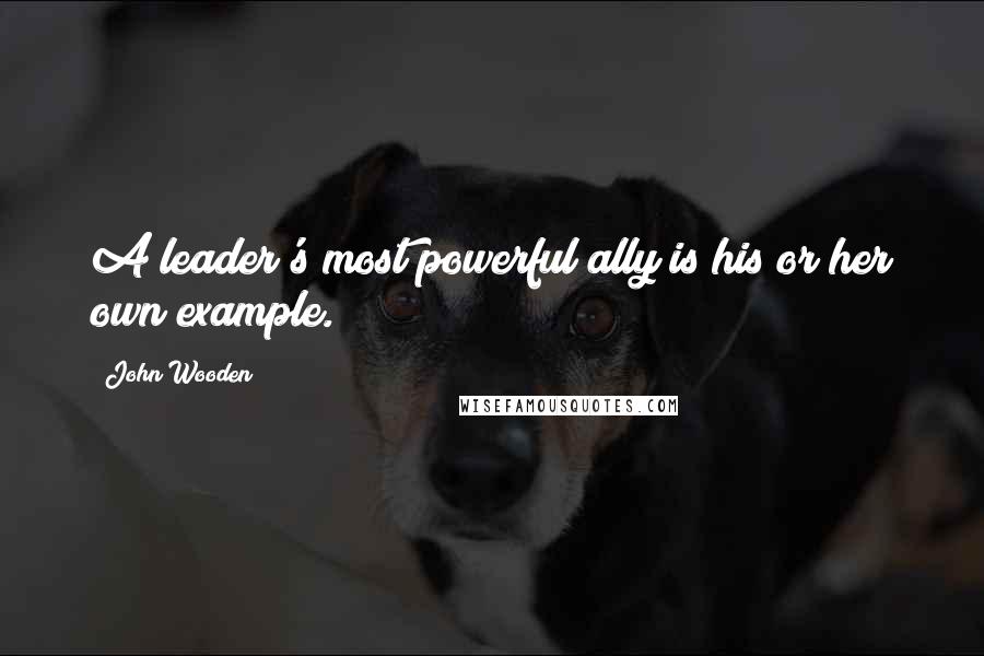 John Wooden Quotes: A leader's most powerful ally is his or her own example.