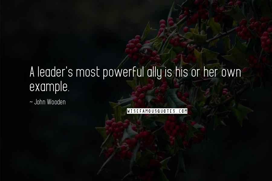 John Wooden Quotes: A leader's most powerful ally is his or her own example.