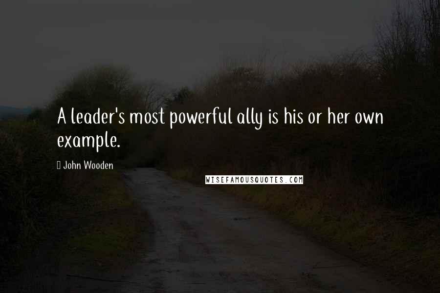 John Wooden Quotes: A leader's most powerful ally is his or her own example.