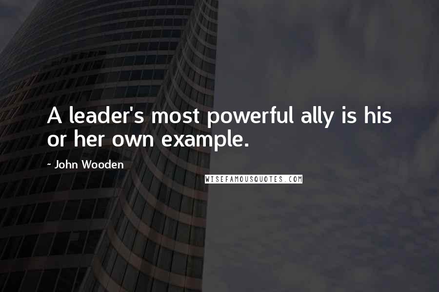 John Wooden Quotes: A leader's most powerful ally is his or her own example.