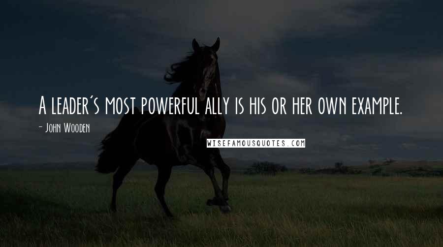 John Wooden Quotes: A leader's most powerful ally is his or her own example.