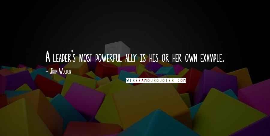John Wooden Quotes: A leader's most powerful ally is his or her own example.