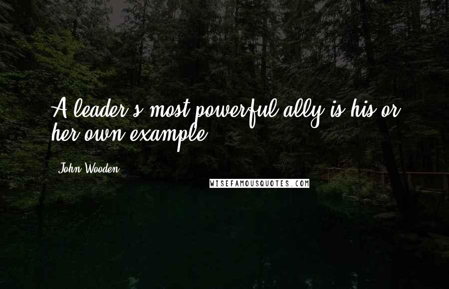 John Wooden Quotes: A leader's most powerful ally is his or her own example.