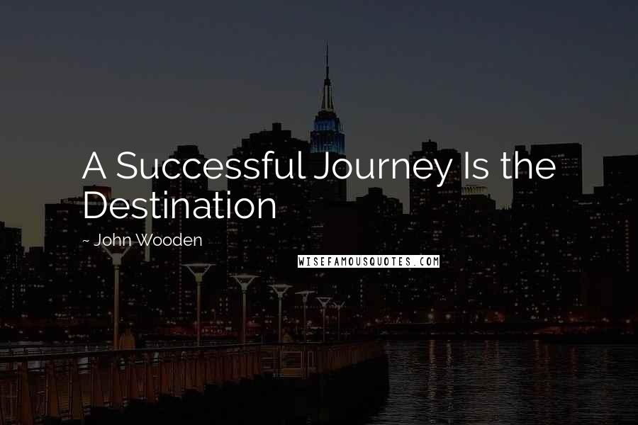 John Wooden Quotes: A Successful Journey Is the Destination