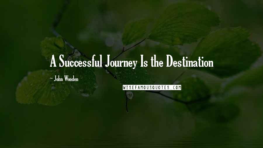 John Wooden Quotes: A Successful Journey Is the Destination