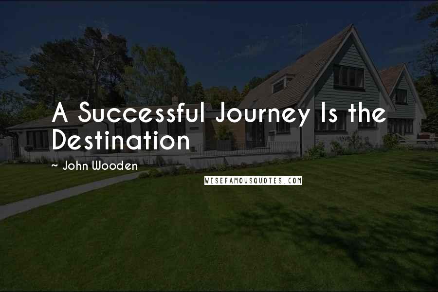 John Wooden Quotes: A Successful Journey Is the Destination