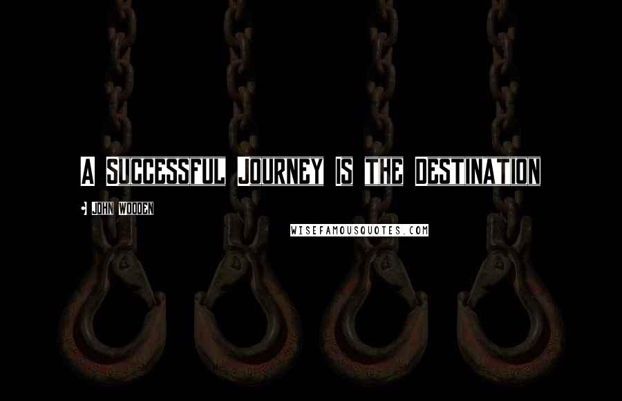 John Wooden Quotes: A Successful Journey Is the Destination