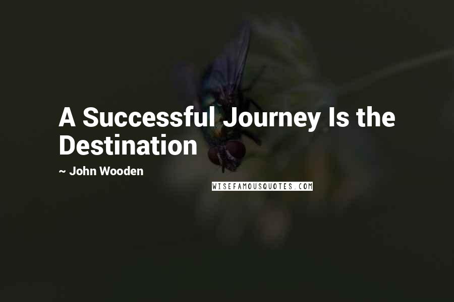 John Wooden Quotes: A Successful Journey Is the Destination