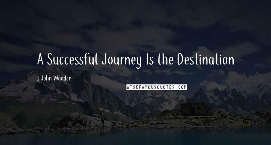 John Wooden Quotes: A Successful Journey Is the Destination