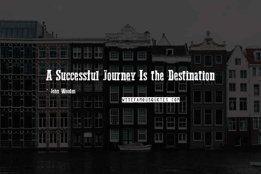 John Wooden Quotes: A Successful Journey Is the Destination