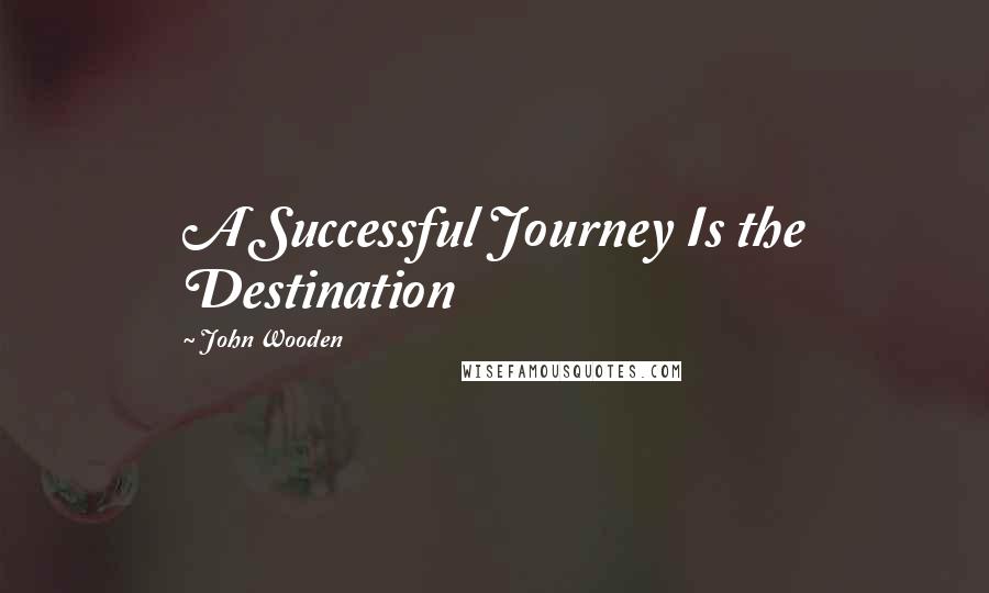 John Wooden Quotes: A Successful Journey Is the Destination