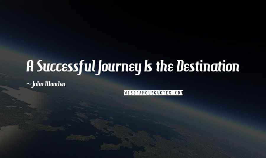 John Wooden Quotes: A Successful Journey Is the Destination