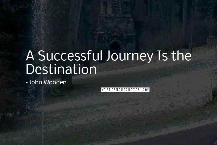 John Wooden Quotes: A Successful Journey Is the Destination