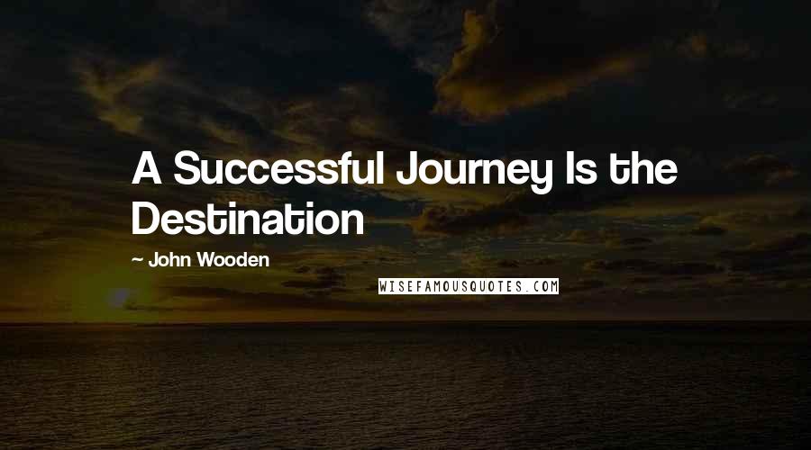 John Wooden Quotes: A Successful Journey Is the Destination