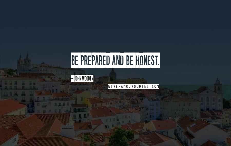 John Wooden Quotes: Be prepared and be honest.