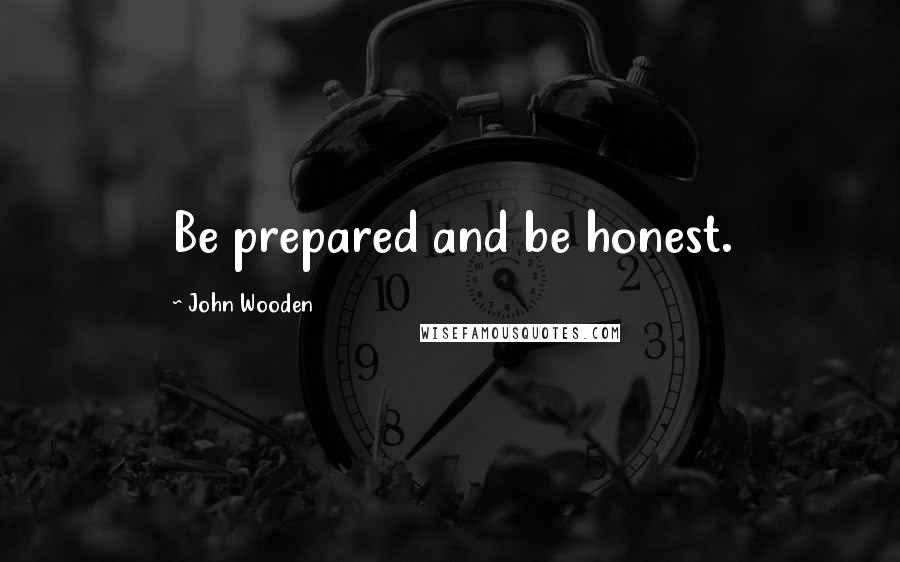 John Wooden Quotes: Be prepared and be honest.
