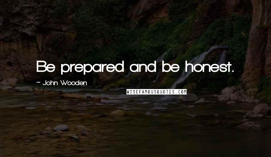 John Wooden Quotes: Be prepared and be honest.