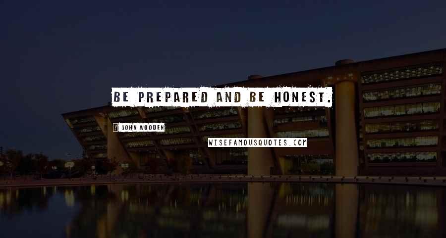 John Wooden Quotes: Be prepared and be honest.