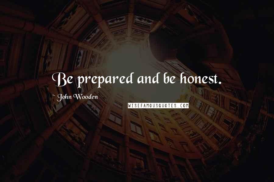 John Wooden Quotes: Be prepared and be honest.