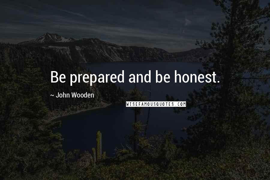 John Wooden Quotes: Be prepared and be honest.