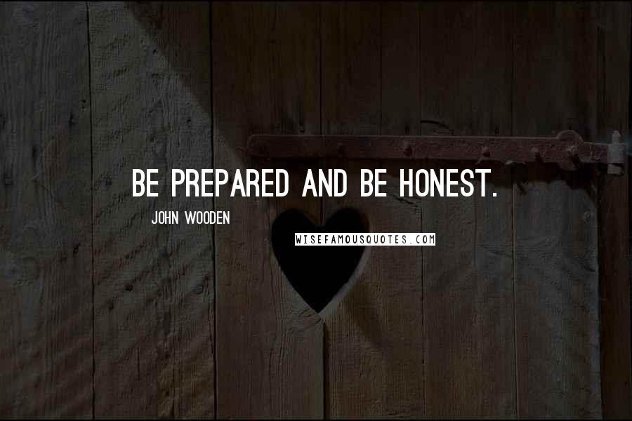 John Wooden Quotes: Be prepared and be honest.