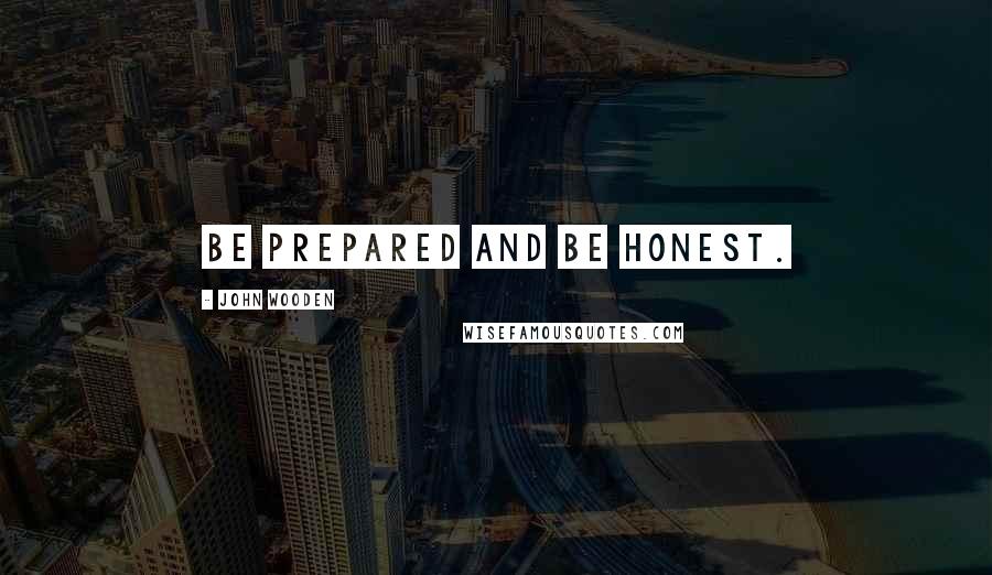 John Wooden Quotes: Be prepared and be honest.