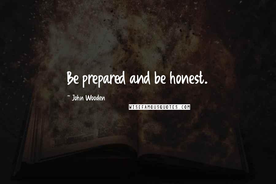 John Wooden Quotes: Be prepared and be honest.