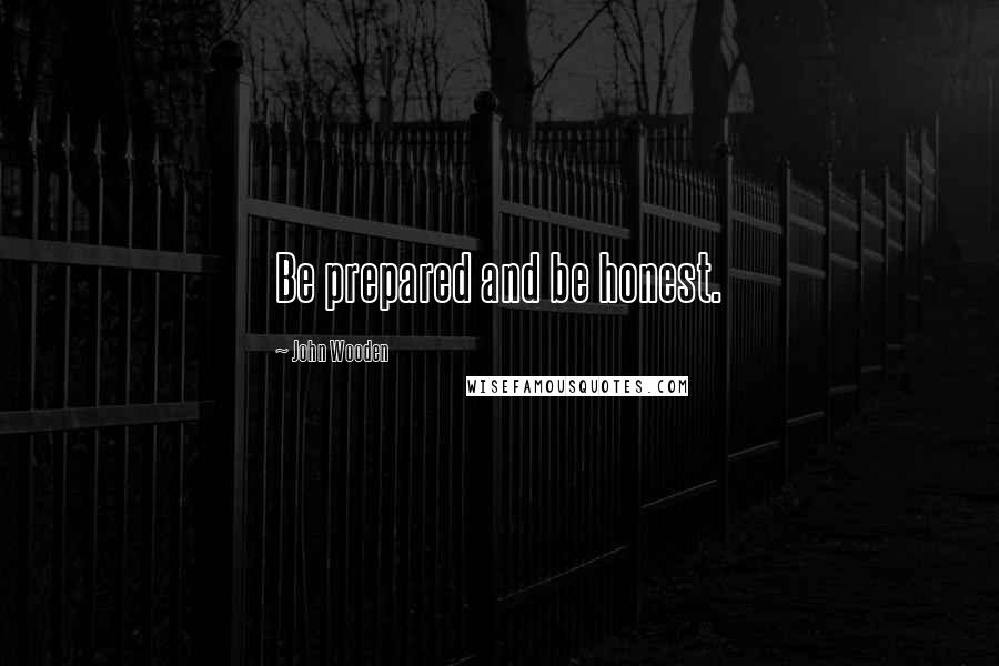 John Wooden Quotes: Be prepared and be honest.