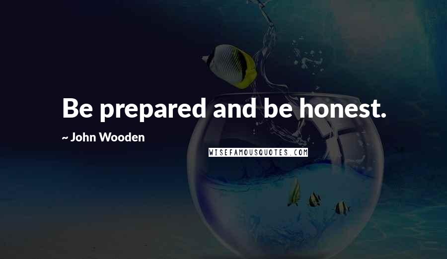 John Wooden Quotes: Be prepared and be honest.