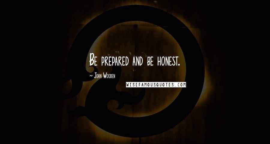 John Wooden Quotes: Be prepared and be honest.