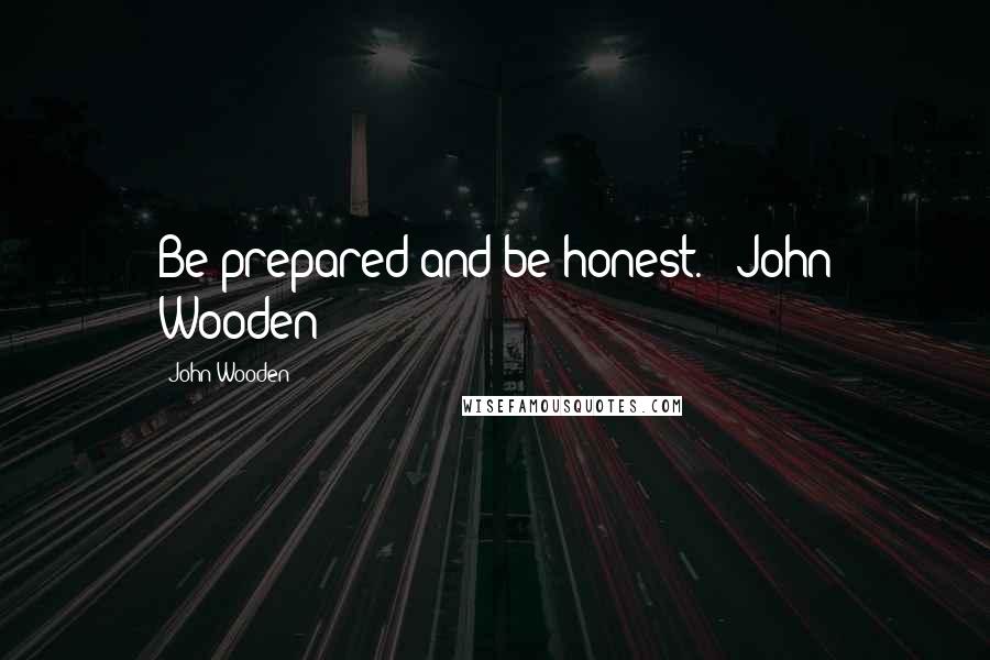 John Wooden Quotes: Be prepared and be honest." -John Wooden