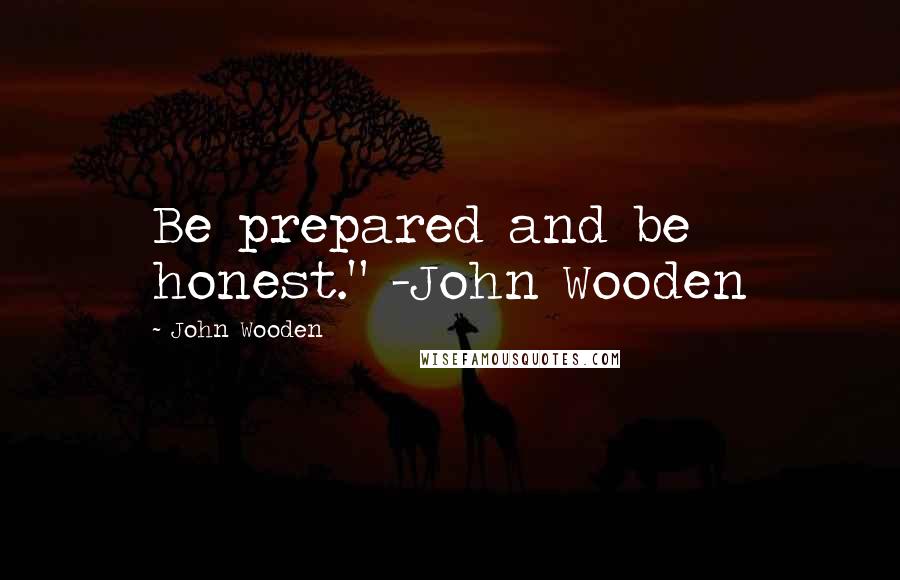 John Wooden Quotes: Be prepared and be honest." -John Wooden