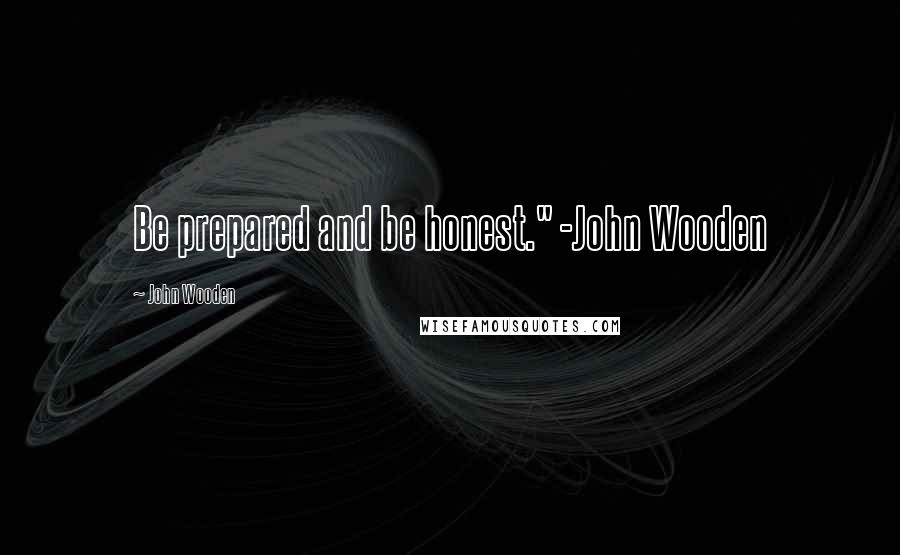 John Wooden Quotes: Be prepared and be honest." -John Wooden