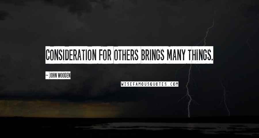 John Wooden Quotes: Consideration for others brings many things.