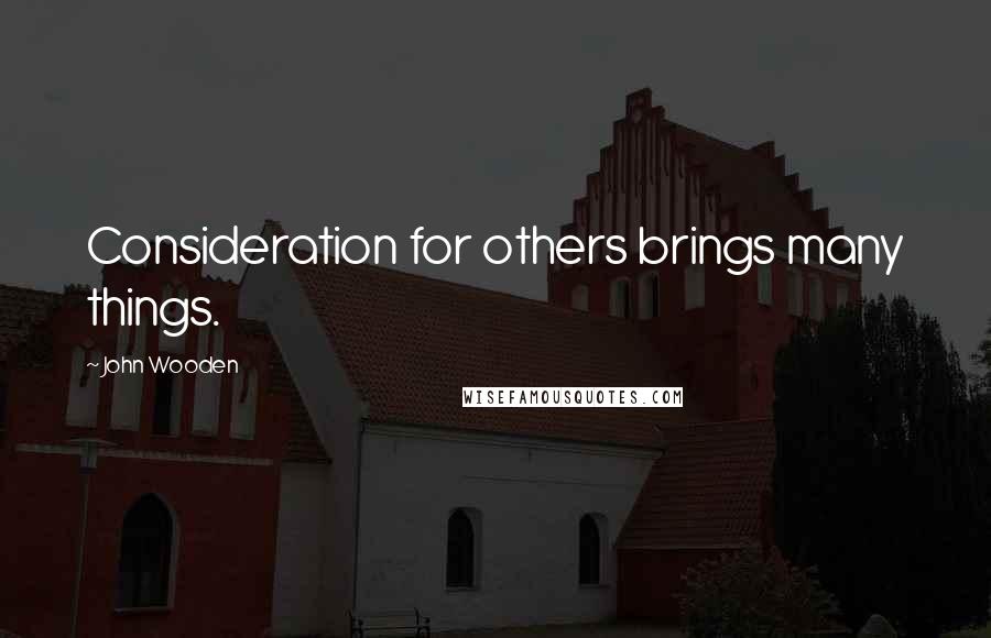 John Wooden Quotes: Consideration for others brings many things.