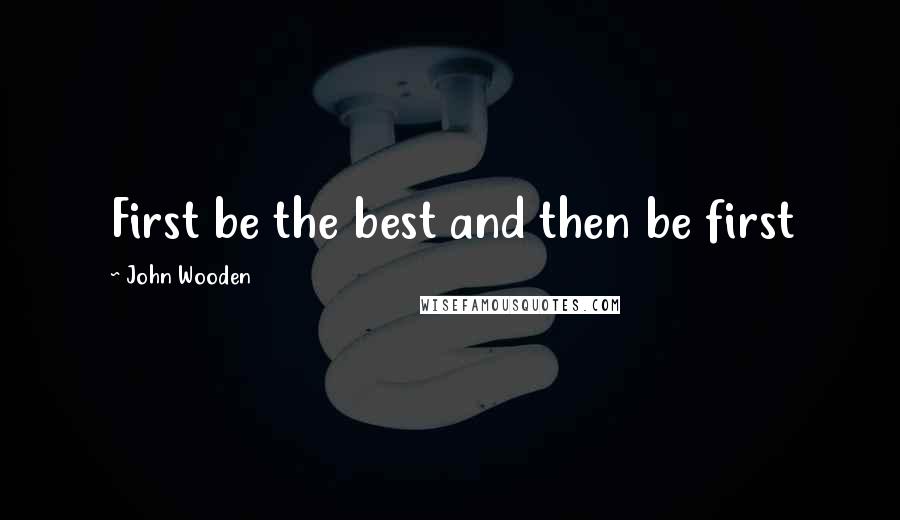 John Wooden Quotes: First be the best and then be first