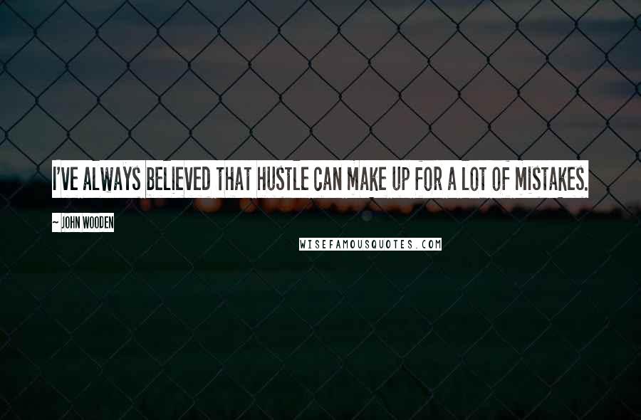 John Wooden Quotes: I've always believed that hustle can make up for a lot of mistakes.