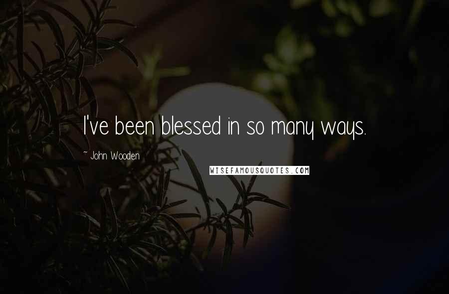 John Wooden Quotes: I've been blessed in so many ways.